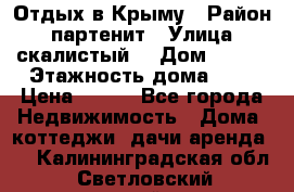 Отдых в Крыму › Район ­ партенит › Улица ­ скалистый  › Дом ­ 2/2 › Этажность дома ­ 2 › Цена ­ 500 - Все города Недвижимость » Дома, коттеджи, дачи аренда   . Калининградская обл.,Светловский городской округ 